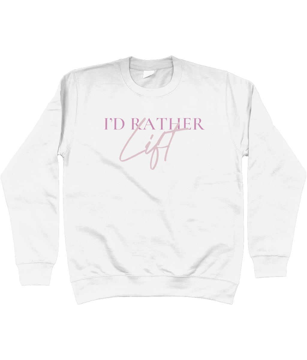 I'D RATHER LIFT SWEATSHIRT