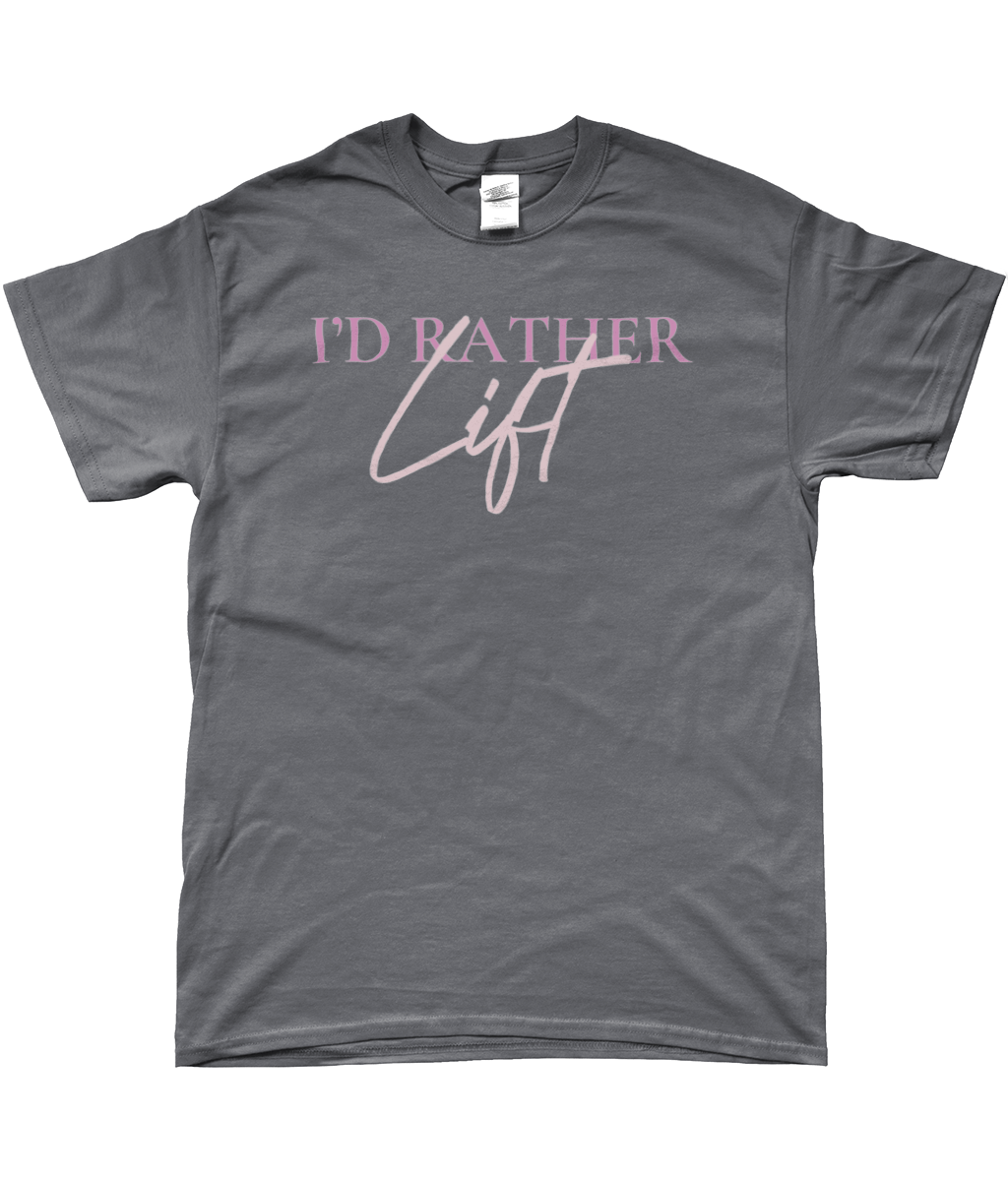 I'D RATHER LIFT T-SHIRT